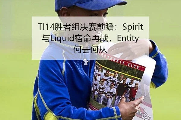 TI14胜者组决赛前瞻：Spirit与Liquid宿命再战，Entity何去何从